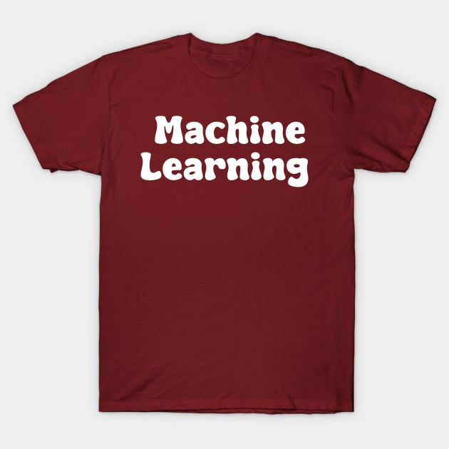 Machine Learning T-Shirt by Spaceboyishere